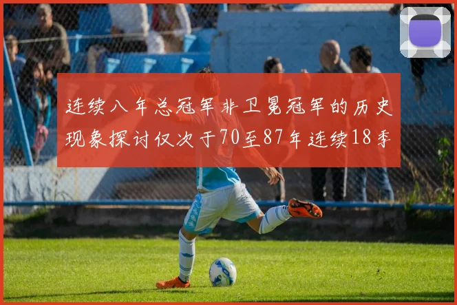 连续八年总冠军非卫冕冠军的历史现象探讨仅次于70至87年连续18季的传奇